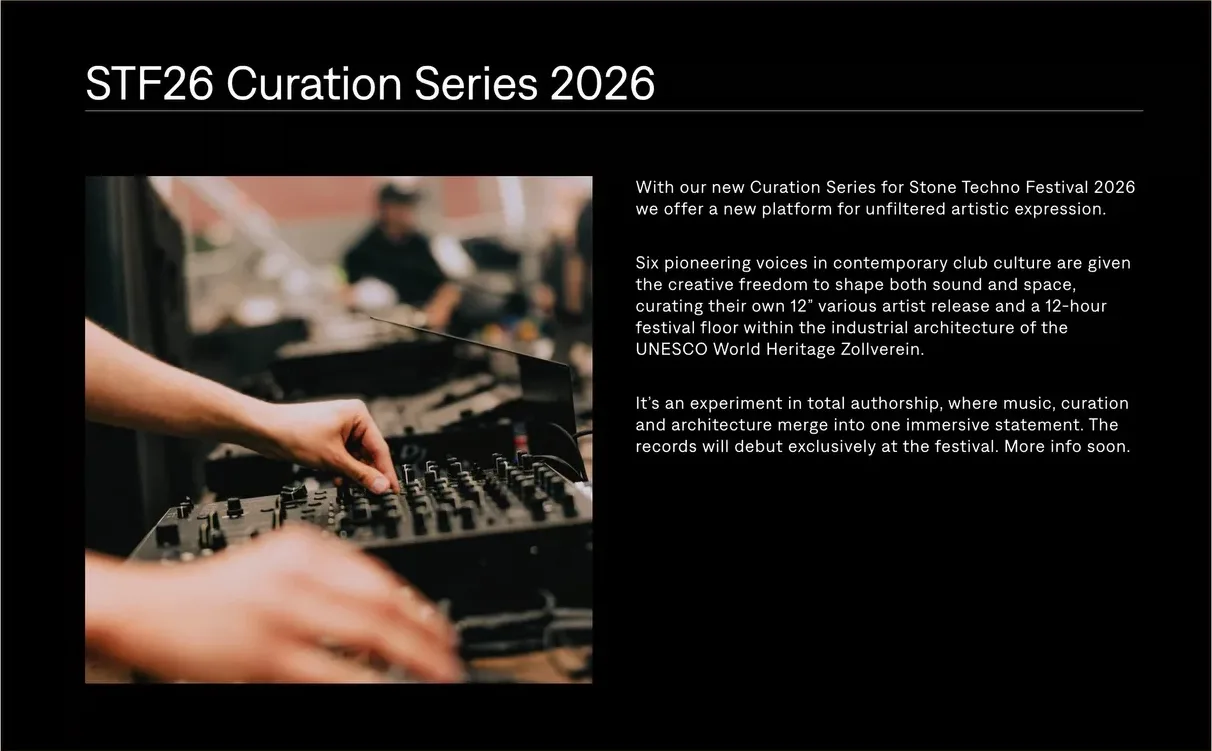 Stone Techno Festival 발표문 캡처. 검은 바탕에 「STF26 Curation Series 2026」, 믹서를 만지는 손 사진 옆에 「With our new Curation Series for Stone Techno Festival 2026 we offer a new platform for unfiltered artistic expression. Six pioneering voices in contemporary club culture are given the creative freedom to shape both sound and space, curating their own 12" various artist release and a 12-hour festival floor within the industrial architecture of the UNESCO World Heritage Zollverein. It's an experiment in total authorship, where music, curation and architecture merge into one immersive statement. The records will debut exclusively at the festival. More info soon.」